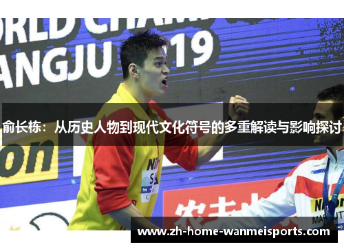 俞长栋：从历史人物到现代文化符号的多重解读与影响探讨