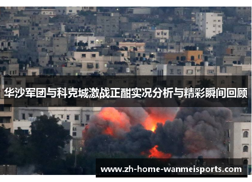 华沙军团与科克城激战正酣实况分析与精彩瞬间回顾