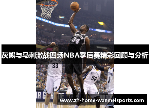 灰熊与马刺激战四场NBA季后赛精彩回顾与分析