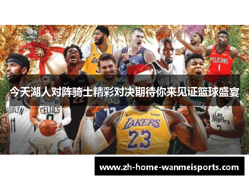 今天湖人对阵骑士精彩对决期待你来见证篮球盛宴