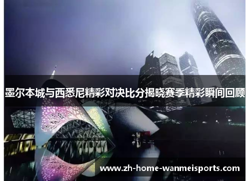 墨尔本城与西悉尼精彩对决比分揭晓赛季精彩瞬间回顾