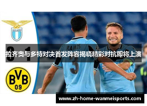 拉齐奥与多特对决首发阵容揭晓精彩对抗即将上演